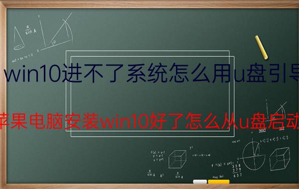 win10进不了系统怎么用u盘引导 苹果电脑安装win10好了怎么从u盘启动？